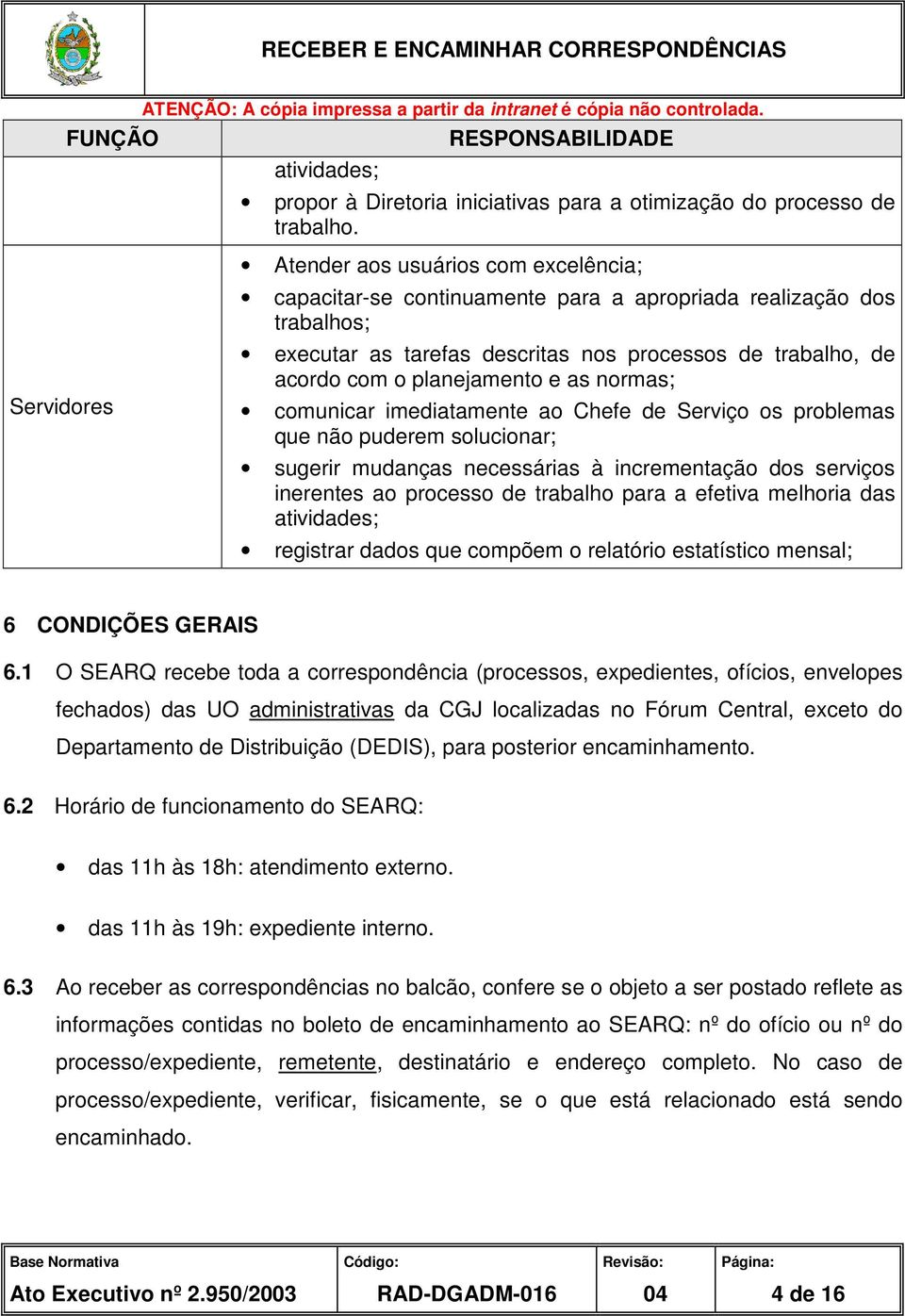 planejamento e as normas; comunicar imediatamente ao Chefe de Serviço os problemas que não puderem solucionar; sugerir mudanças necessárias à incrementação dos serviços inerentes ao processo de