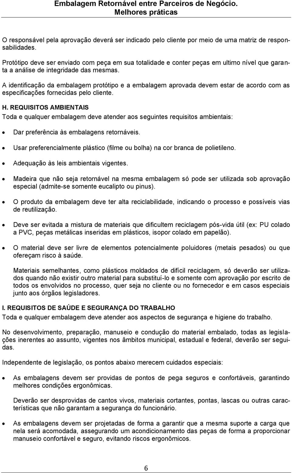 A identificação da embalagem protótipo e a embalagem aprovada devem estar de acordo com as especificações fornecidas pelo cliente. H.