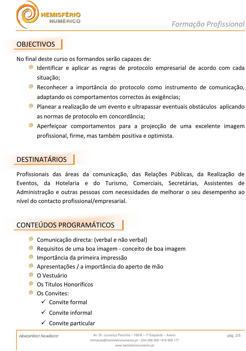 Aperfeiçoar comportamentos para a projecção de uma excelente imagem profissional, firme, mas também positiva e optimista.