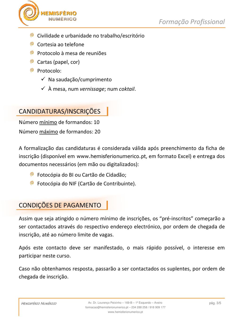 formato Excel) e entrega dos documentos necessários (em mão ou digitalizados): Fotocópia do BI ou Cartão de Cidadão; Fotocópia do NIF (Cartão de Contribuinte).