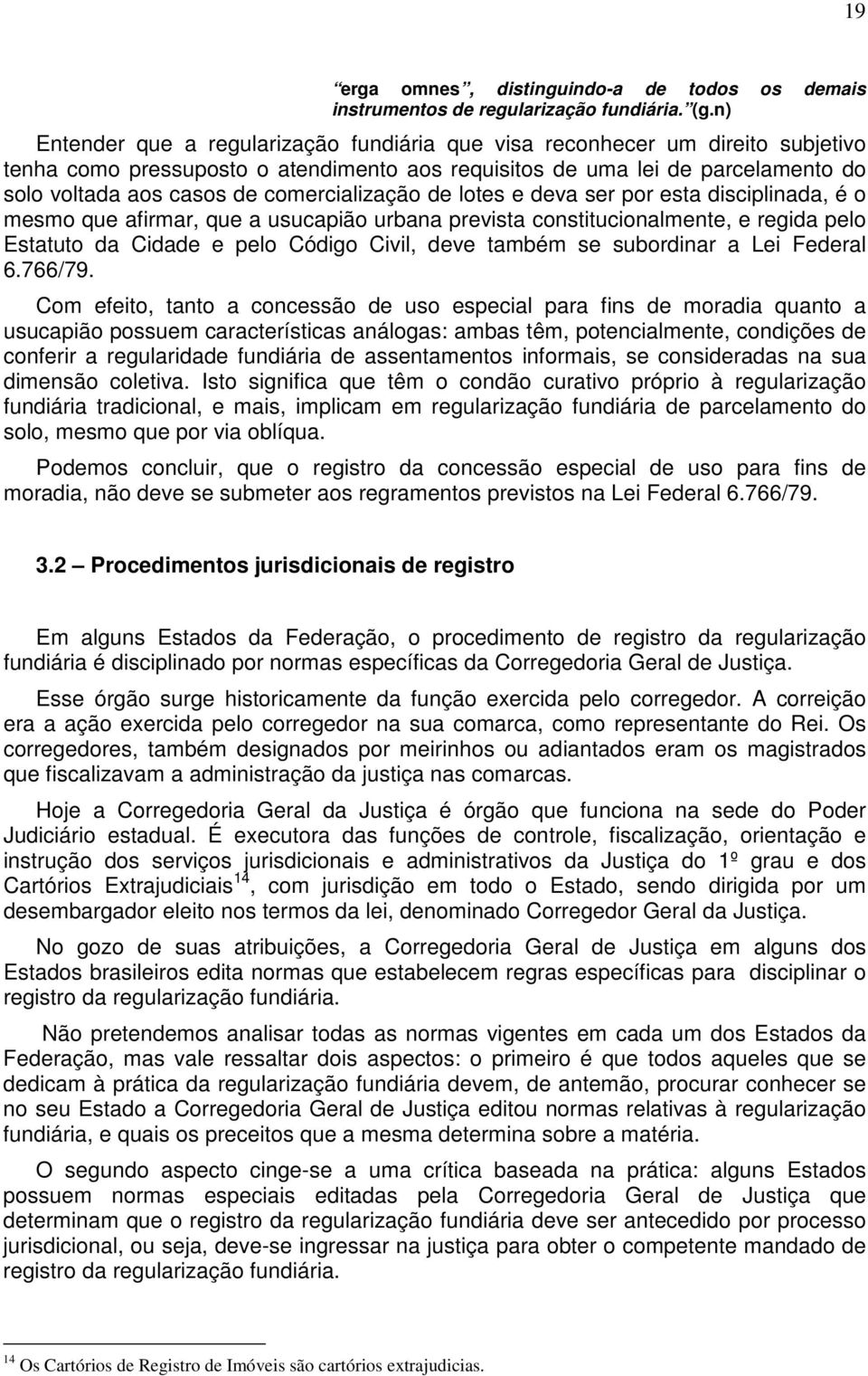 comercialização de lotes e deva ser por esta disciplinada, é o mesmo que afirmar, que a usucapião urbana prevista constitucionalmente, e regida pelo Estatuto da Cidade e pelo Código Civil, deve