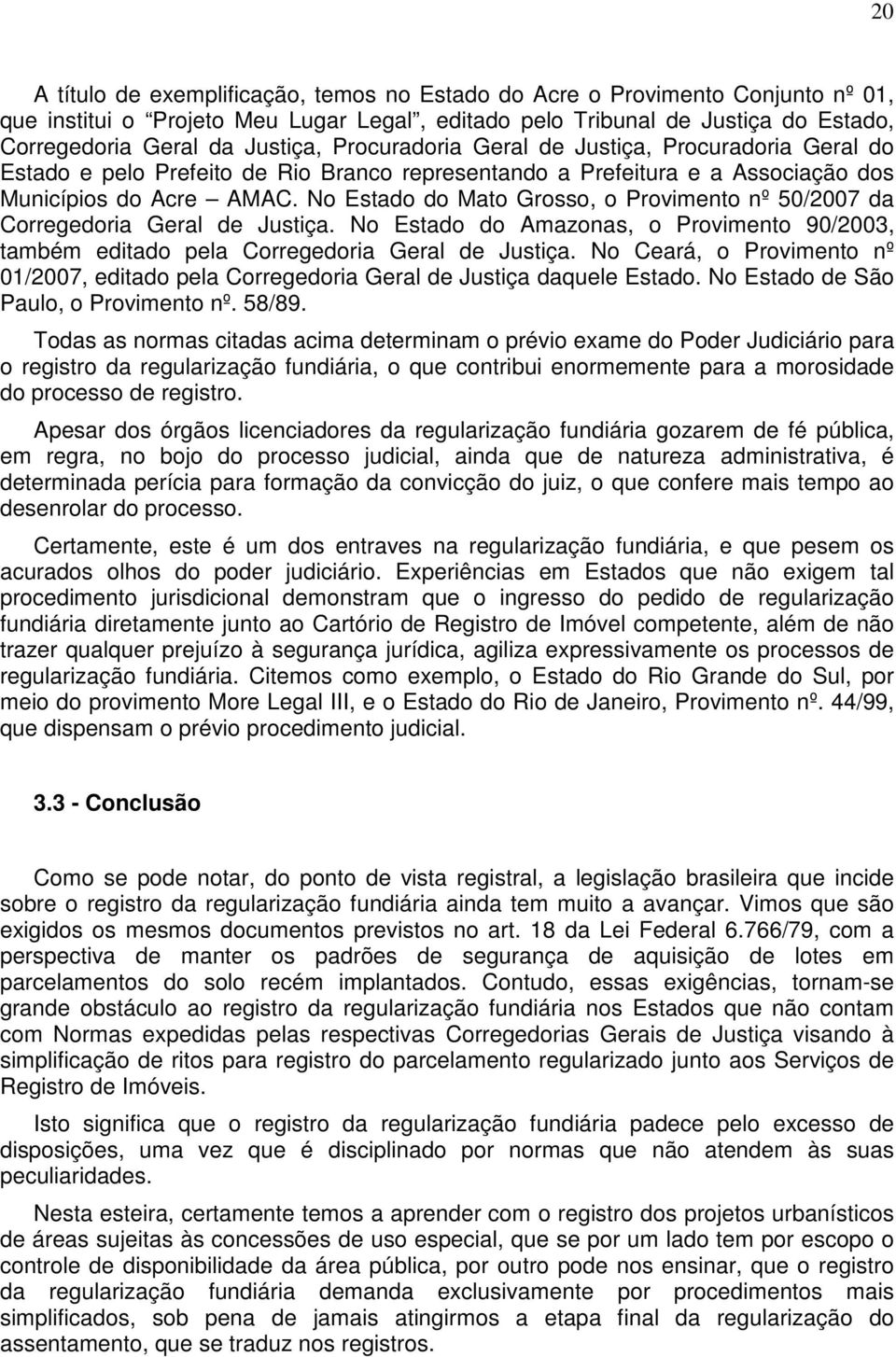 No Estado do Mato Grosso, o Provimento nº 50/2007 da Corregedoria Geral de Justiça. No Estado do Amazonas, o Provimento 90/2003, também editado pela Corregedoria Geral de Justiça.