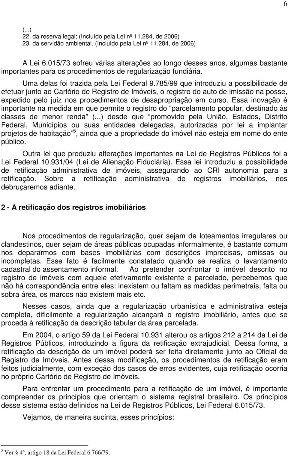 785/99 que introduziu a possibilidade de efetuar junto ao Cartório de Registro de Imóveis, o registro do auto de imissão na posse, expedido pelo juiz nos procedimentos de desapropriação em curso.