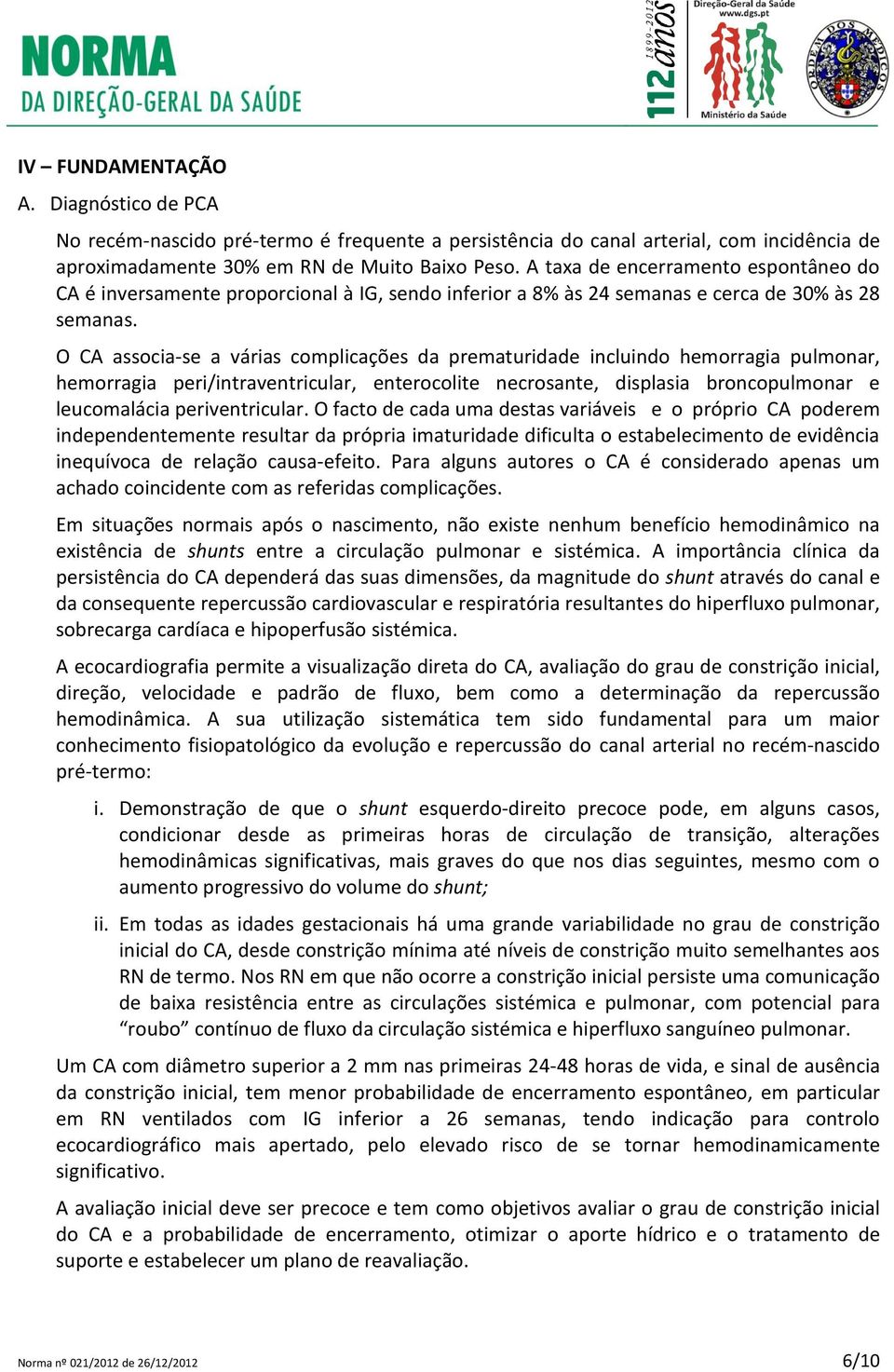 O CA associa-se a várias complicações da prematuridade incluindo hemorragia pulmonar, hemorragia peri/intraventricular, enterocolite necrosante, displasia broncopulmonar e leucomalácia