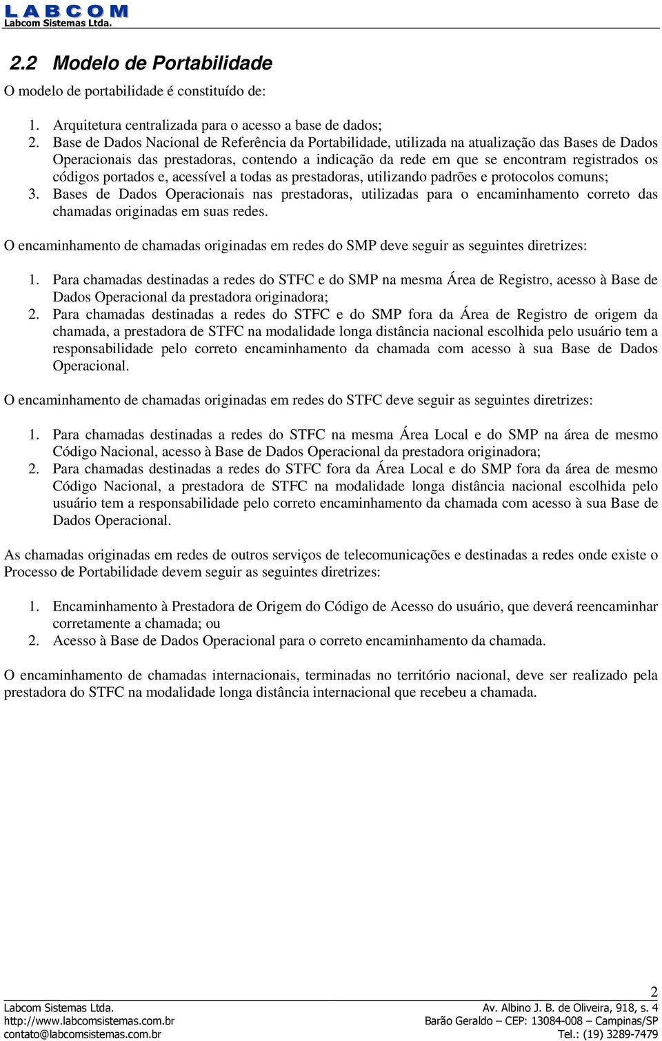 códigos portados e, acessível a todas as prestadoras, utilizando padrões e protocolos comuns; 3.