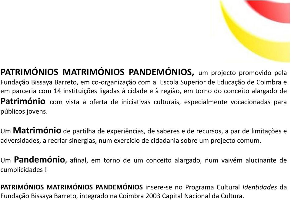 Um Matrimónio de partilha de experiências, de saberes e de recursos, a par de limitações e adversidades, a recriar sinergias, num exercício de cidadania sobre um projecto comum.