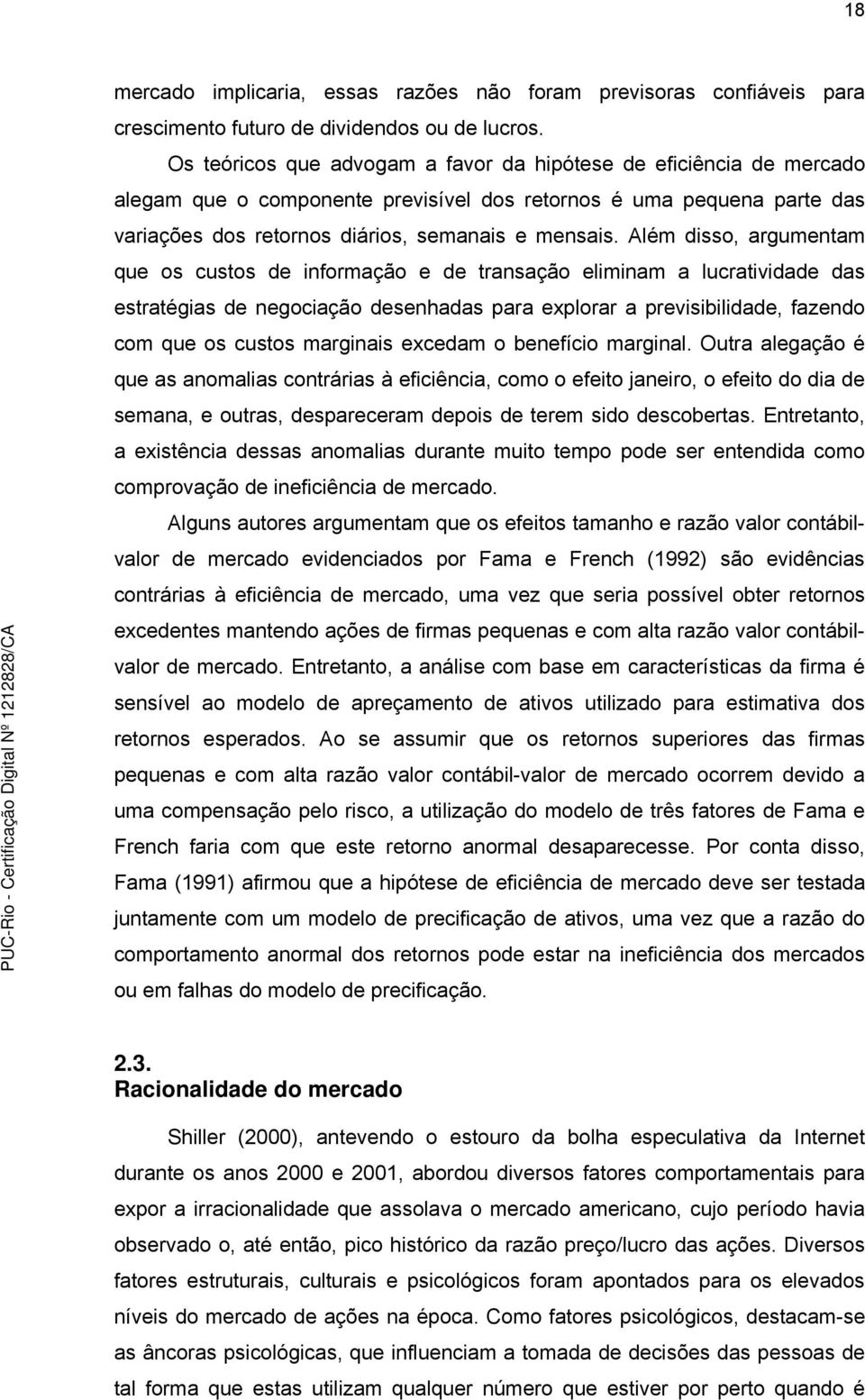 Além disso, argumentam que os custos de informação e de transação eliminam a lucratividade das estratégias de negociação desenhadas para explorar a previsibilidade, fazendo com que os custos