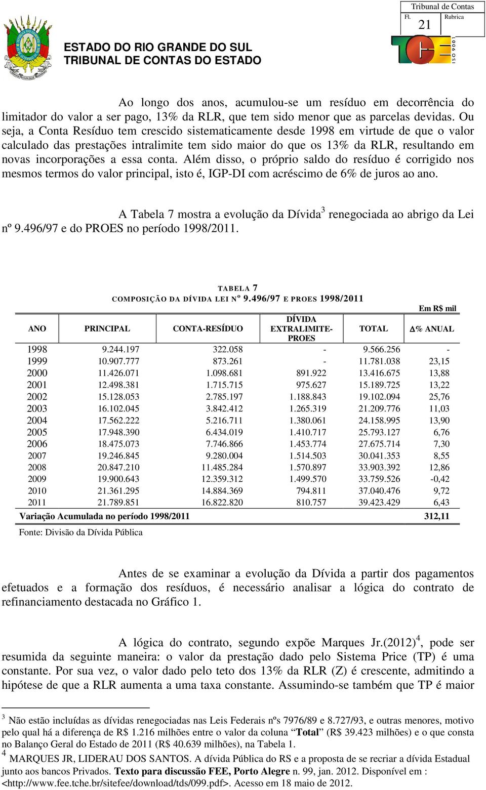 a essa conta. Além disso, o próprio saldo do resíduo é corrigido nos mesmos termos do valor principal, isto é, IGP-DI com acréscimo de 6% de juros ao ano.