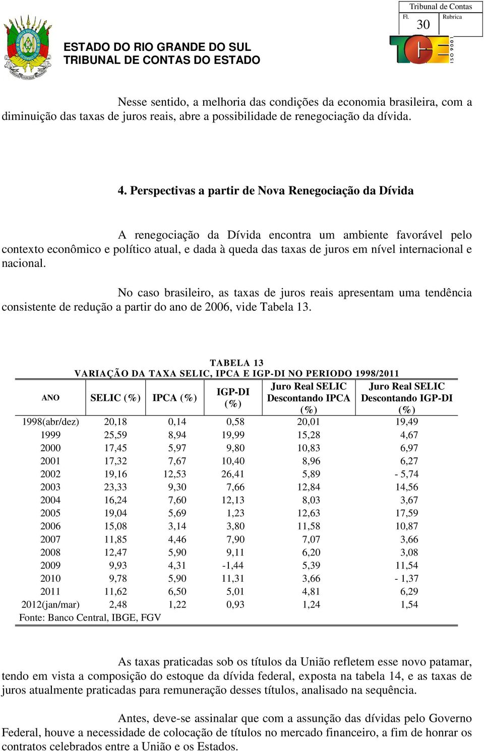 internacional e nacional. No caso brasileiro, as taxas de juros reais apresentam uma tendência consistente de redução a partir do ano de 2006, vide Tabela 13.