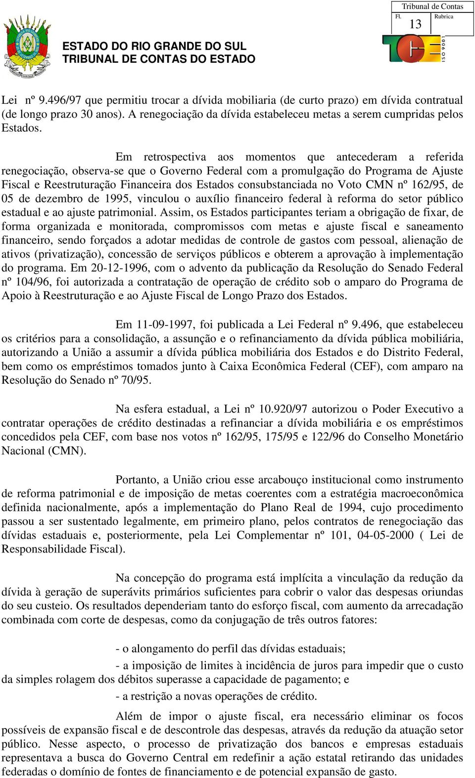 consubstanciada no Voto CMN nº 162/95, de 05 de dezembro de 1995, vinculou o auxílio financeiro federal à reforma do setor público estadual e ao ajuste patrimonial.