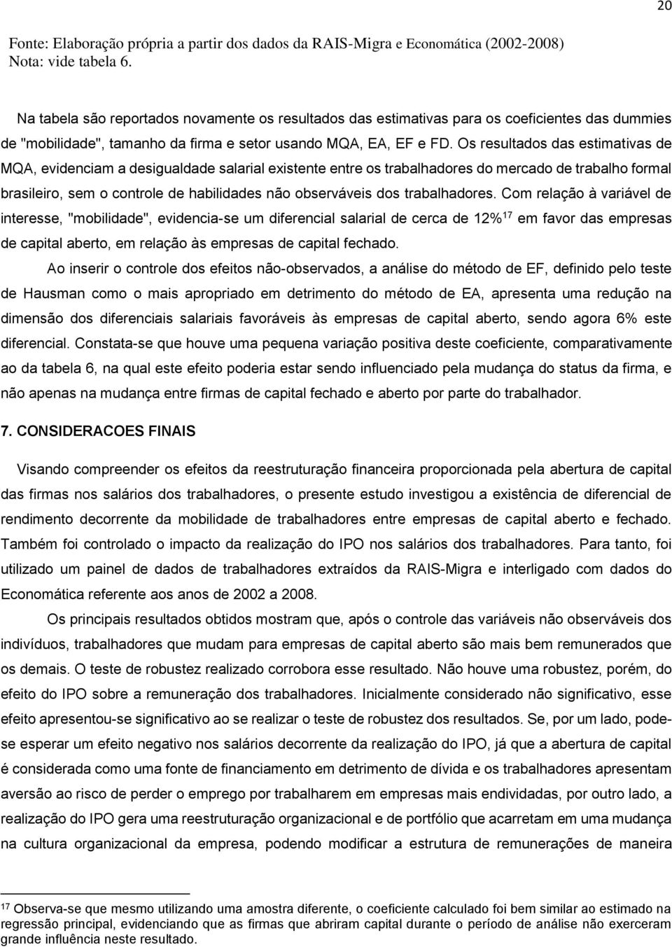 Os resultados das estimativas de MQA, evidenciam a desigualdade salarial existente entre os trabalhadores do mercado de trabalho formal brasileiro, sem o controle de habilidades não observáveis dos