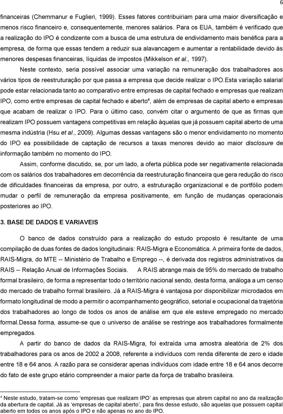 aumentar a rentabilidade devido às menores despesas financeiras, líquidas de impostos (Mikkelson et al., 1997).