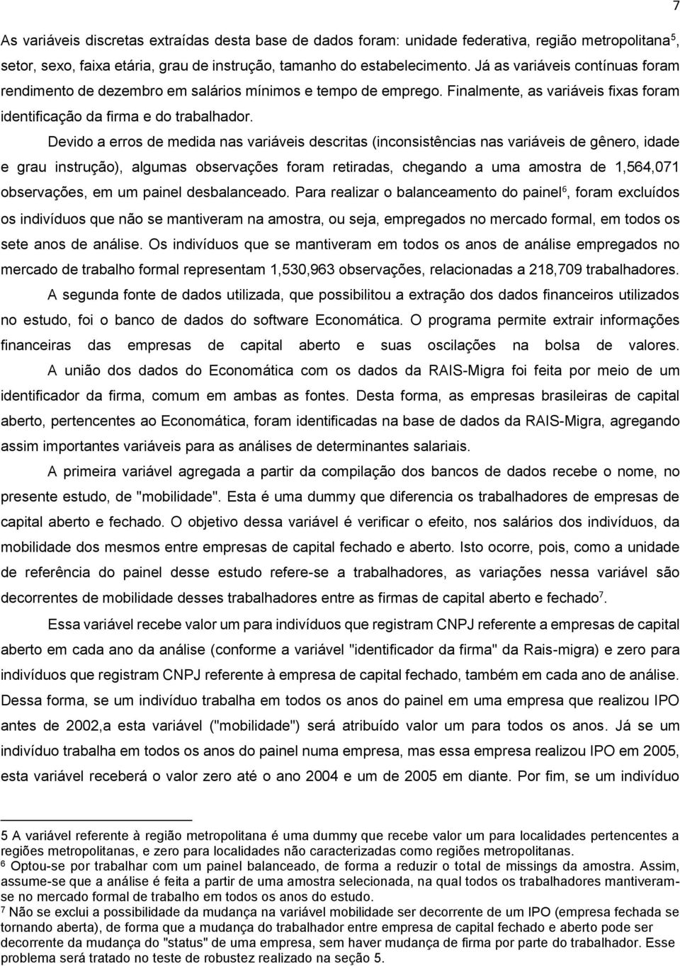 Devido a erros de medida nas variáveis descritas (inconsistências nas variáveis de gênero, idade e grau instrução), algumas observações foram retiradas, chegando a uma amostra de 1,564,071