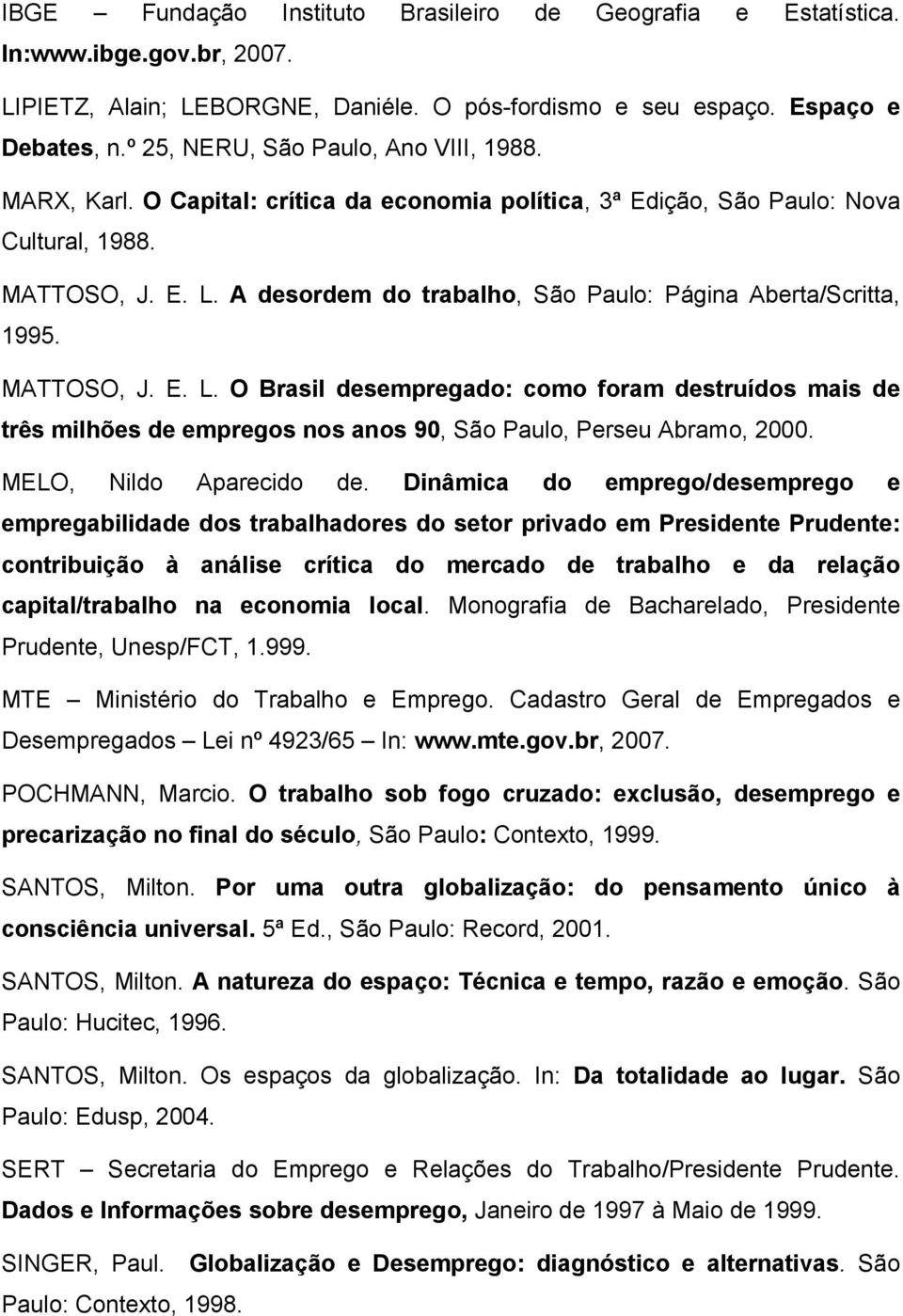 A desordem do trabalho, São Paulo: Página Aberta/Scritta, 1995. MATTOSO, J. E. L.