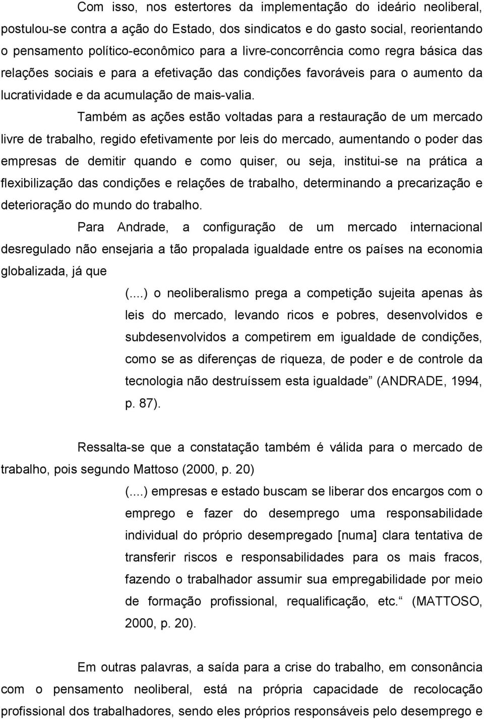 Também as ações estão voltadas para a restauração de um mercado livre de trabalho, regido efetivamente por leis do mercado, aumentando o poder das empresas de demitir quando e como quiser, ou seja,