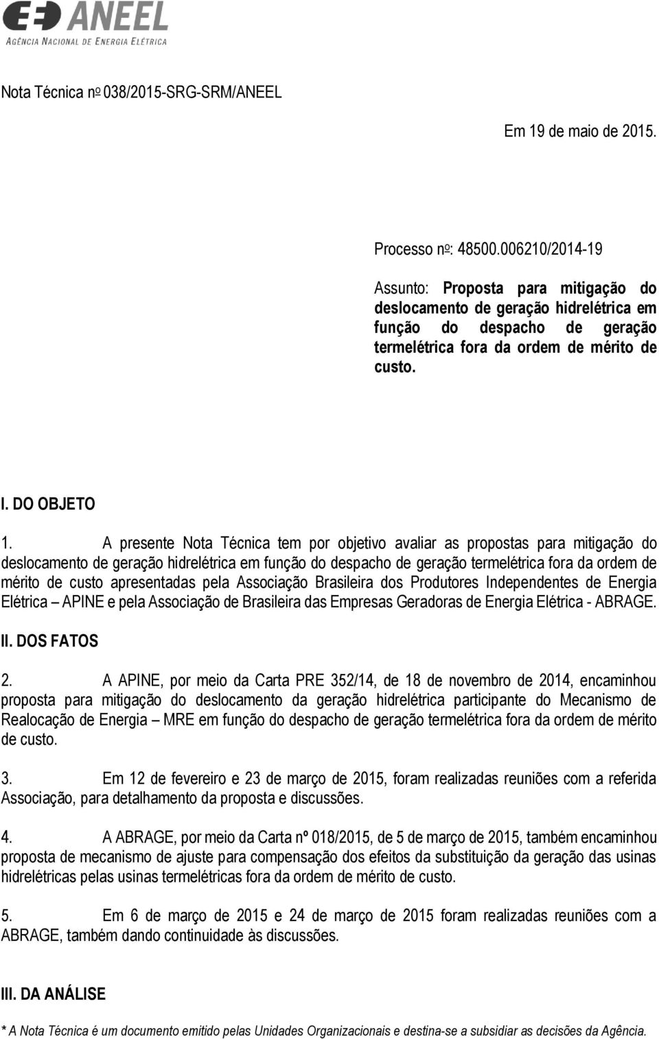 A presente Nota Técnica tem por objetivo avaliar as propostas para mitigação do deslocamento de geração hidrelétrica em função do despacho de geração termelétrica fora da ordem de mérito de custo