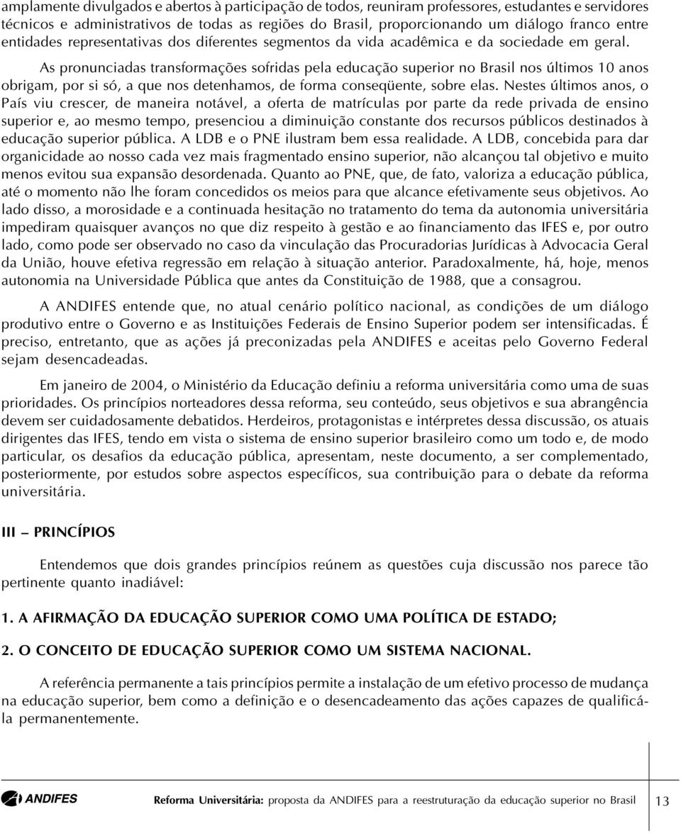 As pronunciadas transformações sofridas pela educação superior no Brasil nos últimos 10 anos obrigam, por si só, a que nos detenhamos, de forma conseqüente, sobre elas.