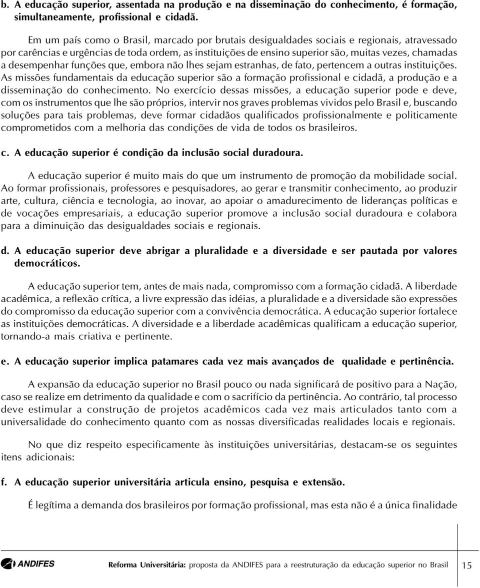 desempenhar funções que, embora não lhes sejam estranhas, de fato, pertencem a outras instituições.