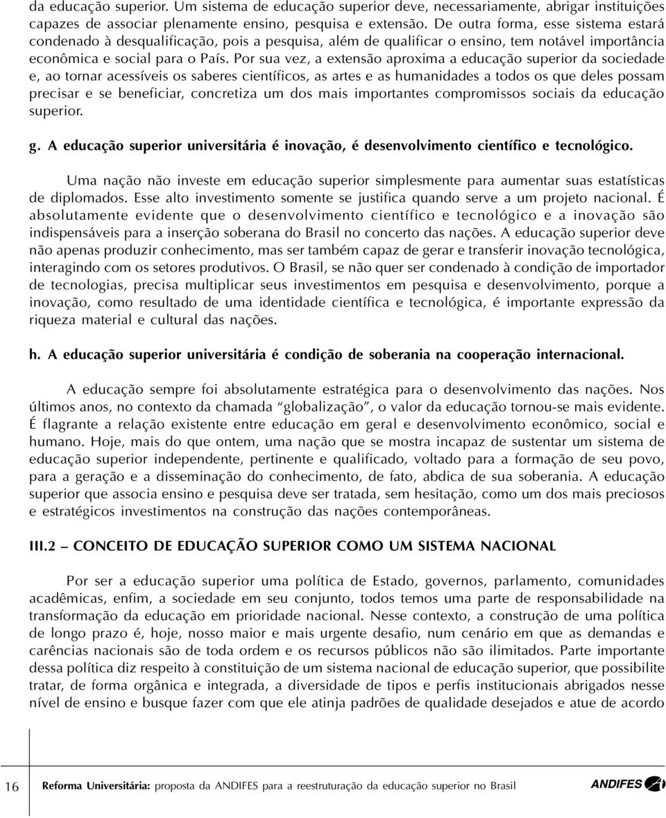 Por sua vez, a extensão aproxima a educação superior da sociedade e, ao tornar acessíveis os saberes científicos, as artes e as humanidades a todos os que deles possam precisar e se beneficiar,