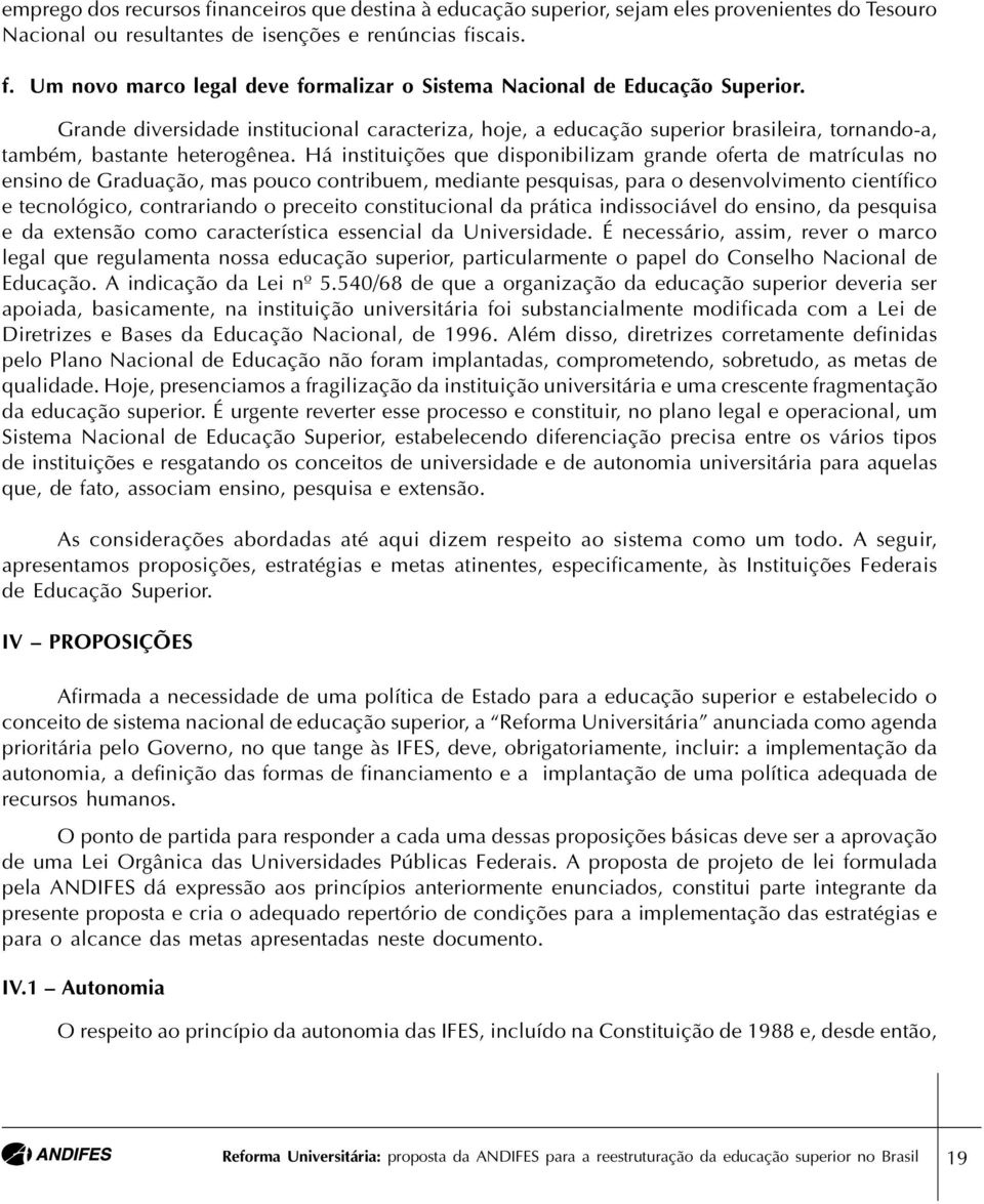 Há instituições que disponibilizam grande oferta de matrículas no ensino de Graduação, mas pouco contribuem, mediante pesquisas, para o desenvolvimento científico e tecnológico, contrariando o