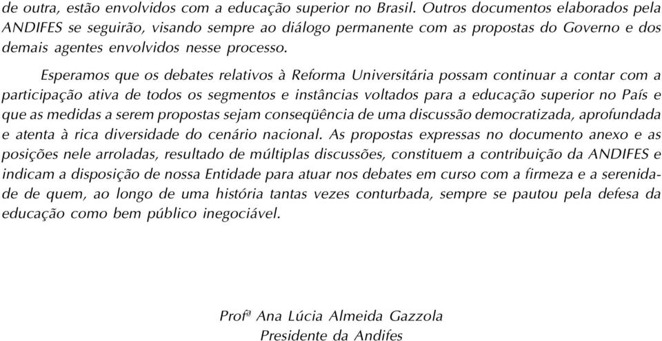 Esperamos que os debates relativos à Reforma Universitária possam continuar a contar com a participação ativa de todos os segmentos e instâncias voltados para a educação superior no País e que as