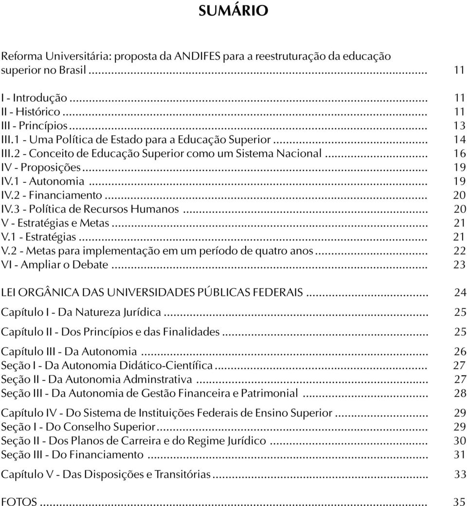 .. 20 IV.3 - Política de Recursos Humanos... 20 V - Estratégias e Metas... 21 V.1 - Estratégias... 21 V.2 - Metas para implementação em um período de quatro anos... 22 VI - Ampliar o Debate.