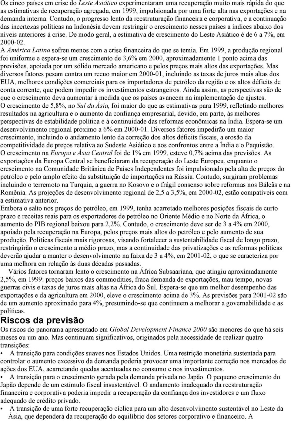 Contudo, o progresso lento da reestruturação financeira e corporativa, e a continuação das incertezas políticas na Indonésia devem restringir o crescimento nesses países a índices abaixo dos níveis