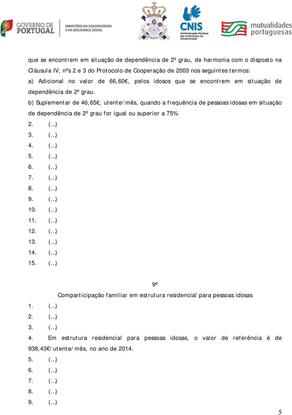 b) Suplementar de 46,65, utente/mês, quando a frequência de pessoas idosas em situação de dependência de 2º grau for igual ou superior a 75%. 5. 6. 7. 8. 9.