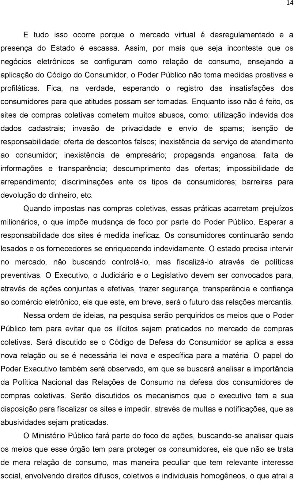 profiláticas. Fica, na verdade, esperando o registro das insatisfações dos consumidores para que atitudes possam ser tomadas.