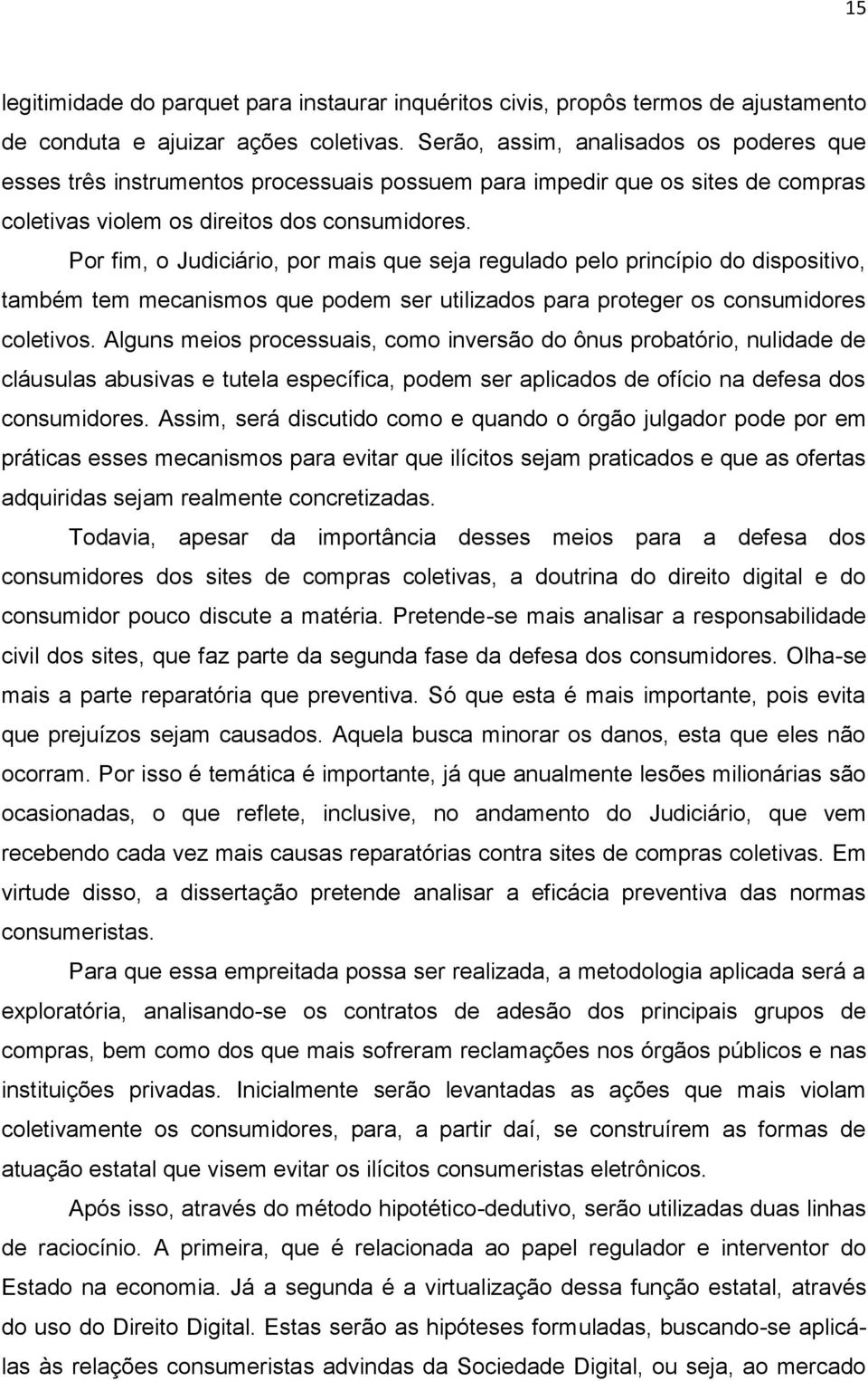 Por fim, o Judiciário, por mais que seja regulado pelo princípio do dispositivo, também tem mecanismos que podem ser utilizados para proteger os consumidores coletivos.