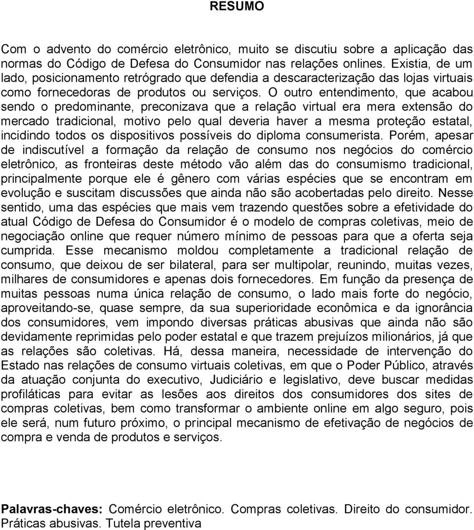 O outro entendimento, que acabou sendo o predominante, preconizava que a relação virtual era mera extensão do mercado tradicional, motivo pelo qual deveria haver a mesma proteção estatal, incidindo