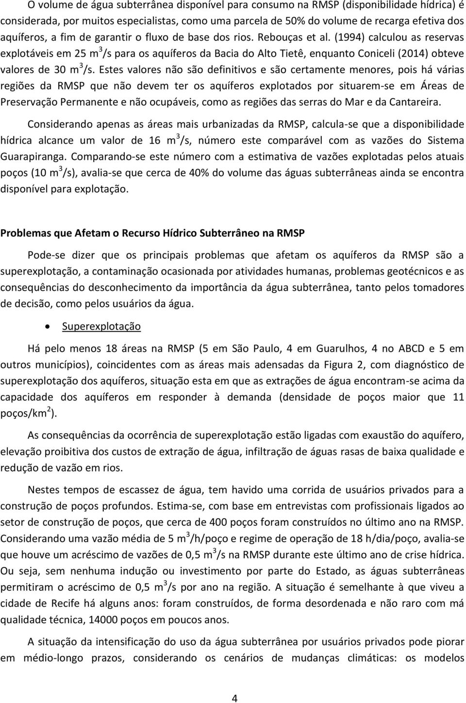 (1994) calculou as reservas explotáveis em 25 m 3 /s para os aquíferos da Bacia do Alto Tietê, enquanto Coniceli (2014) obteve valores de 30 m 3 /s.