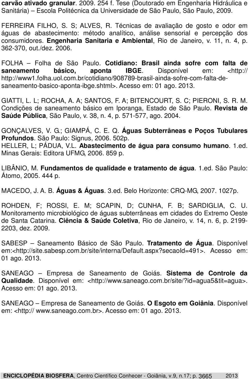 362-370, out./dez. 2006. FOLHA Folha de São Paulo. Cotidiano: Brasil ainda sofre com falta de saneamento básico, aponta IBGE. Disponível em: <http:// http://www1.folha.uol.com.br/cotidiano/908789-brasil-ainda-sofre-com-falta-desaneamento-basico-aponta-ibge.