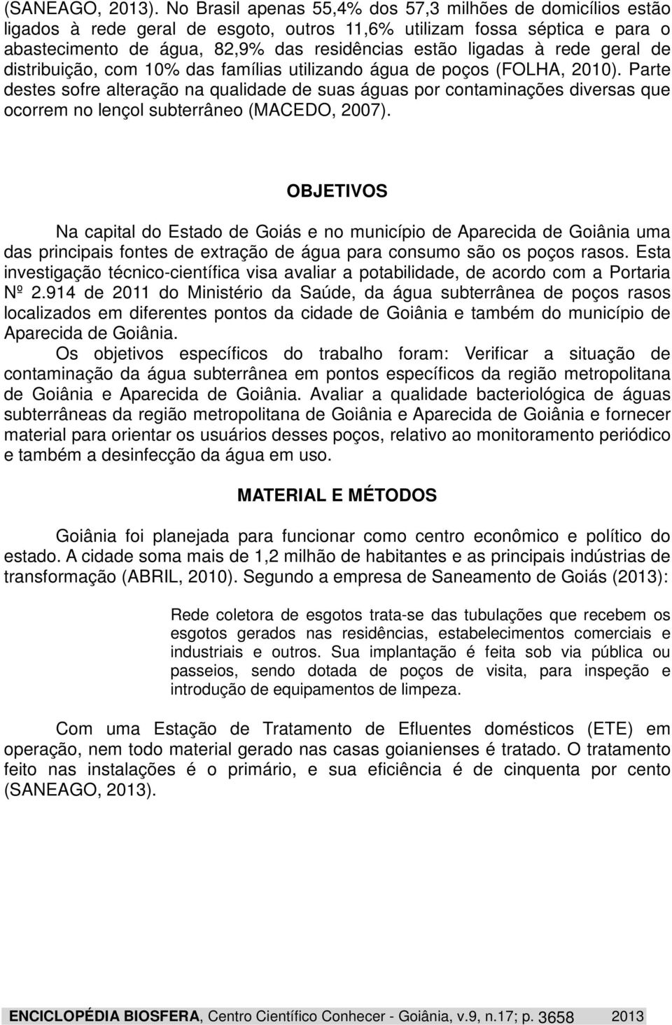 rede geral de distribuição, com 10% das famílias utilizando água de poços (FOLHA, 2010).