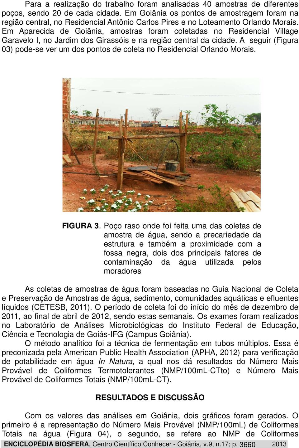 Em Aparecida de Goiânia, amostras foram coletadas no Residencial Village Garavelo I, no Jardim dos Girassóis e na região central da cidade.