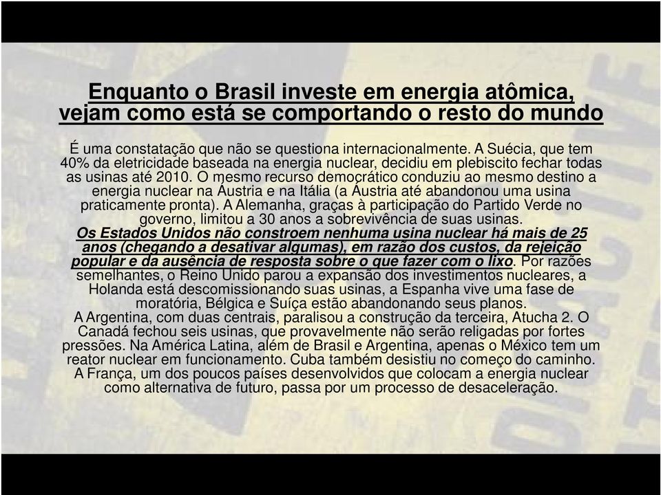 O mesmo recurso democrático conduziu ao mesmo destino a energia nuclear na Áustria e na Itália (a Áustria até abandonou uma usina praticamente pronta).