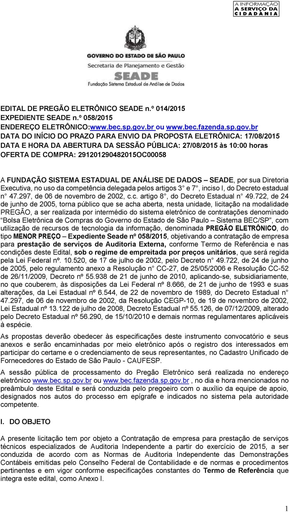 br DATA DO INÍCIO DO PRAZO PARA ENVIO DA PROPOSTA ELETRÔNICA: 17/08/2015 DATA E HORA DA ABERTURA DA SESSÃO PÚBLICA: 27/08/2015 às 10:00 horas OFERTA DE COMPRA: 291201290482015OC00058 A FUNDAÇÃO