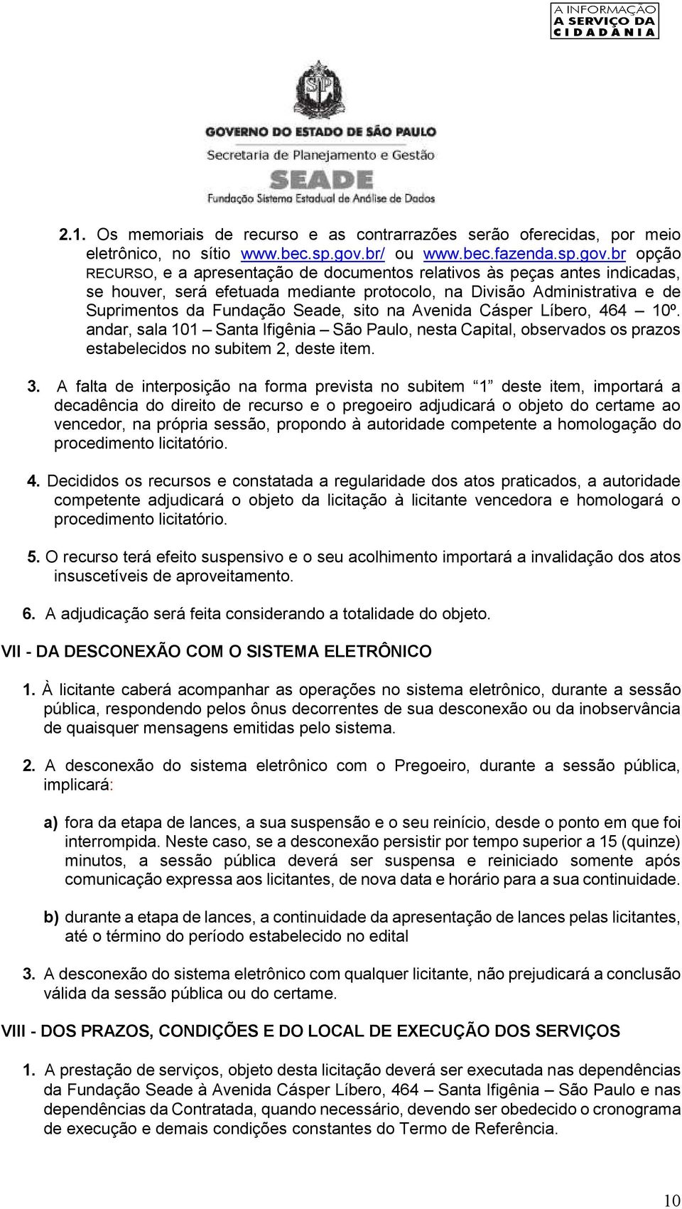 br opção RECURSO, e a apresentação de documentos relativos às peças antes indicadas, se houver, será efetuada mediante protocolo, na Divisão Administrativa e de Suprimentos da Fundação Seade, sito na