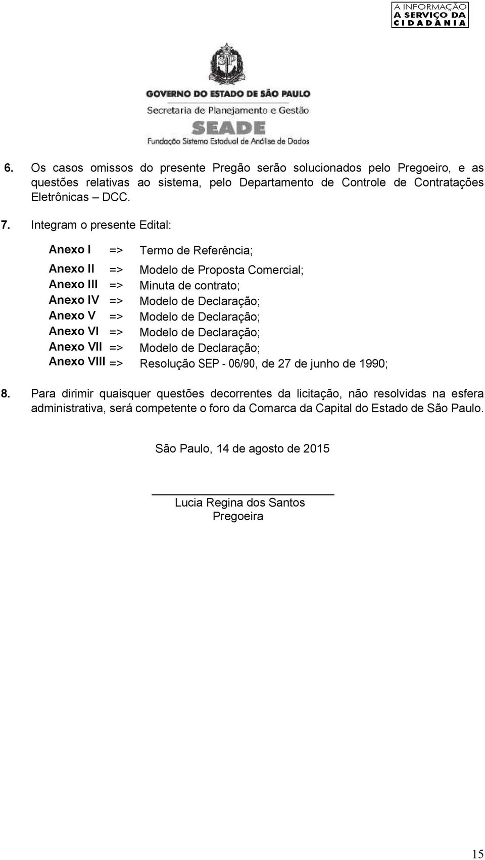 de Declaração; Anexo VI => Modelo de Declaração; Anexo VII => Modelo de Declaração; Anexo VIII => Resolução SEP - 06/90, de 27 de junho de 1990; 8.