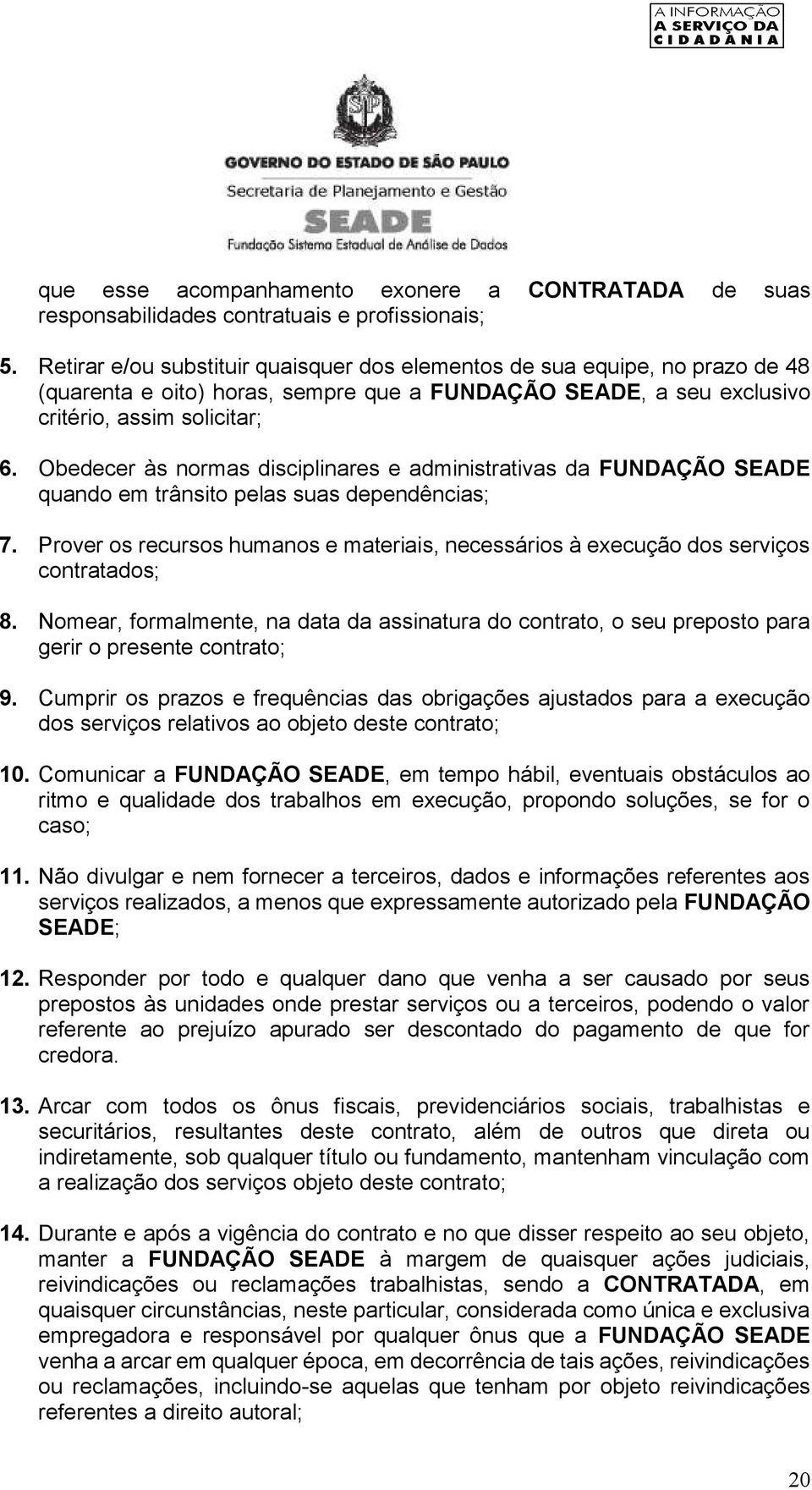 Obedecer às normas disciplinares e administrativas da FUNDAÇÃO SEADE quando em trânsito pelas suas dependências; 7.