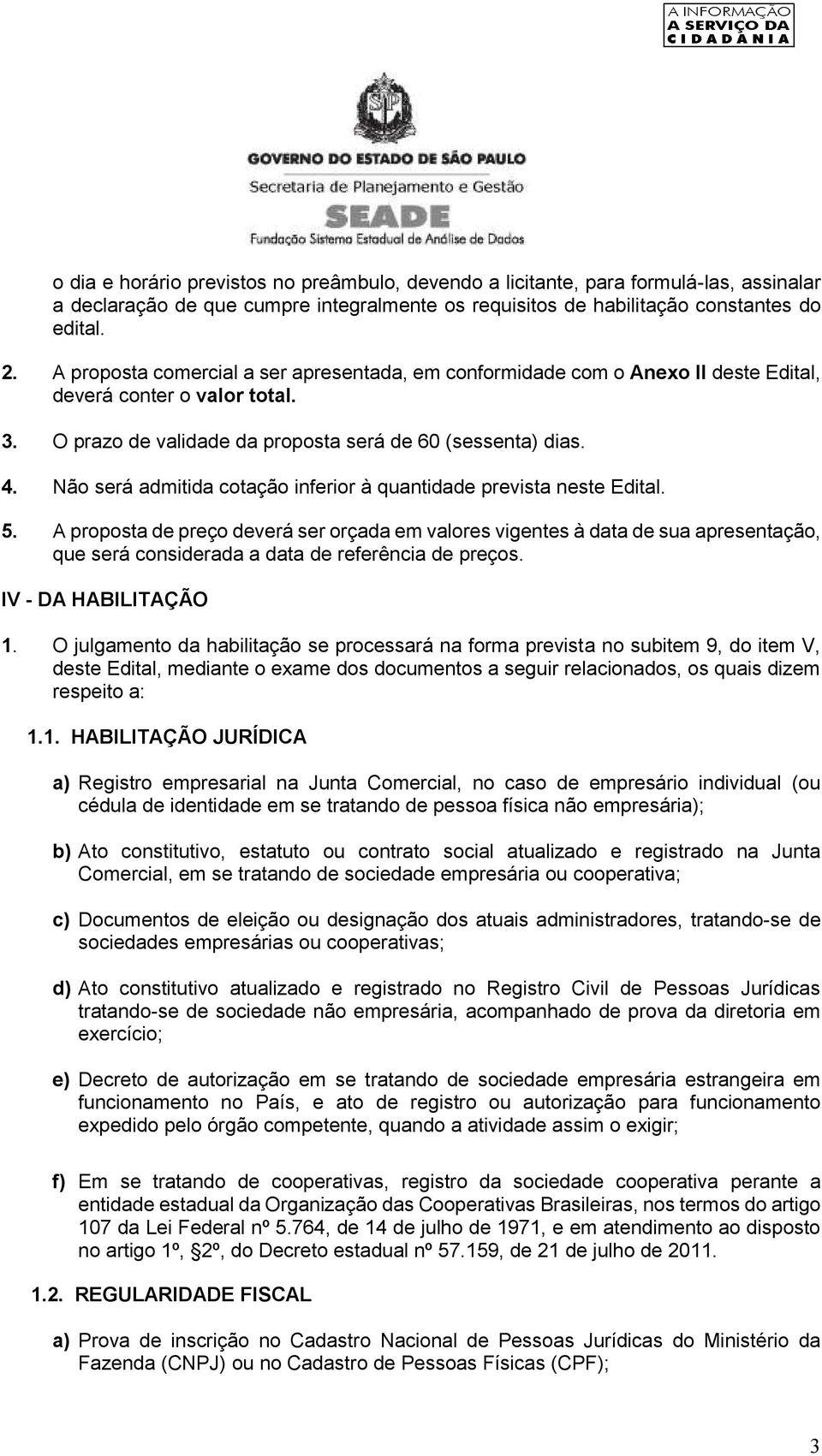 Não será admitida cotação inferior à quantidade prevista neste Edital. 5.