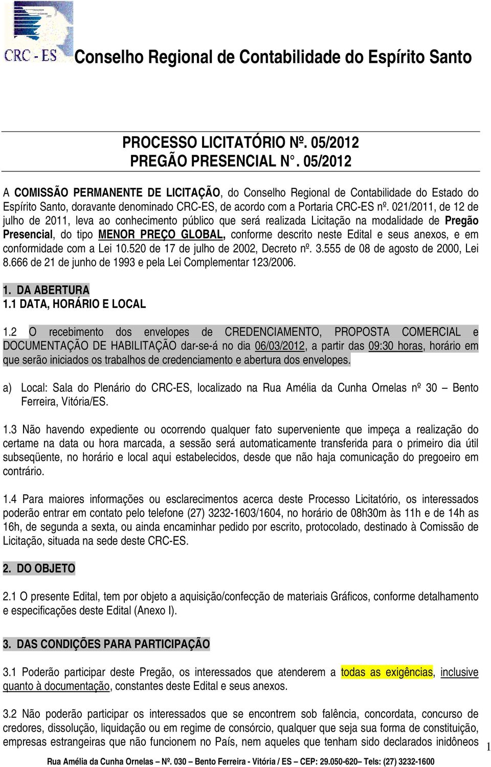 021/2011, de 12 de julho de 2011, leva ao conhecimento público que será realizada Licitação na modalidade de Pregão Presencial, do tipo MENOR PREÇO GLOBAL, conforme descrito neste Edital e seus