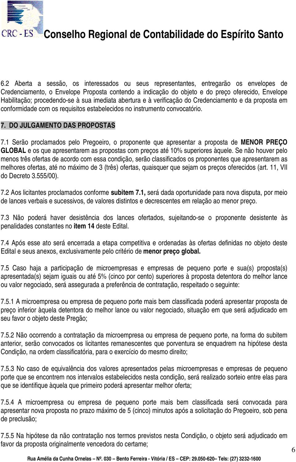 1 Serão proclamados pelo Pregoeiro, o proponente que apresentar a proposta de MENOR PREÇO GLOBAL e os que apresentarem as propostas com preços até 10% superiores àquele.