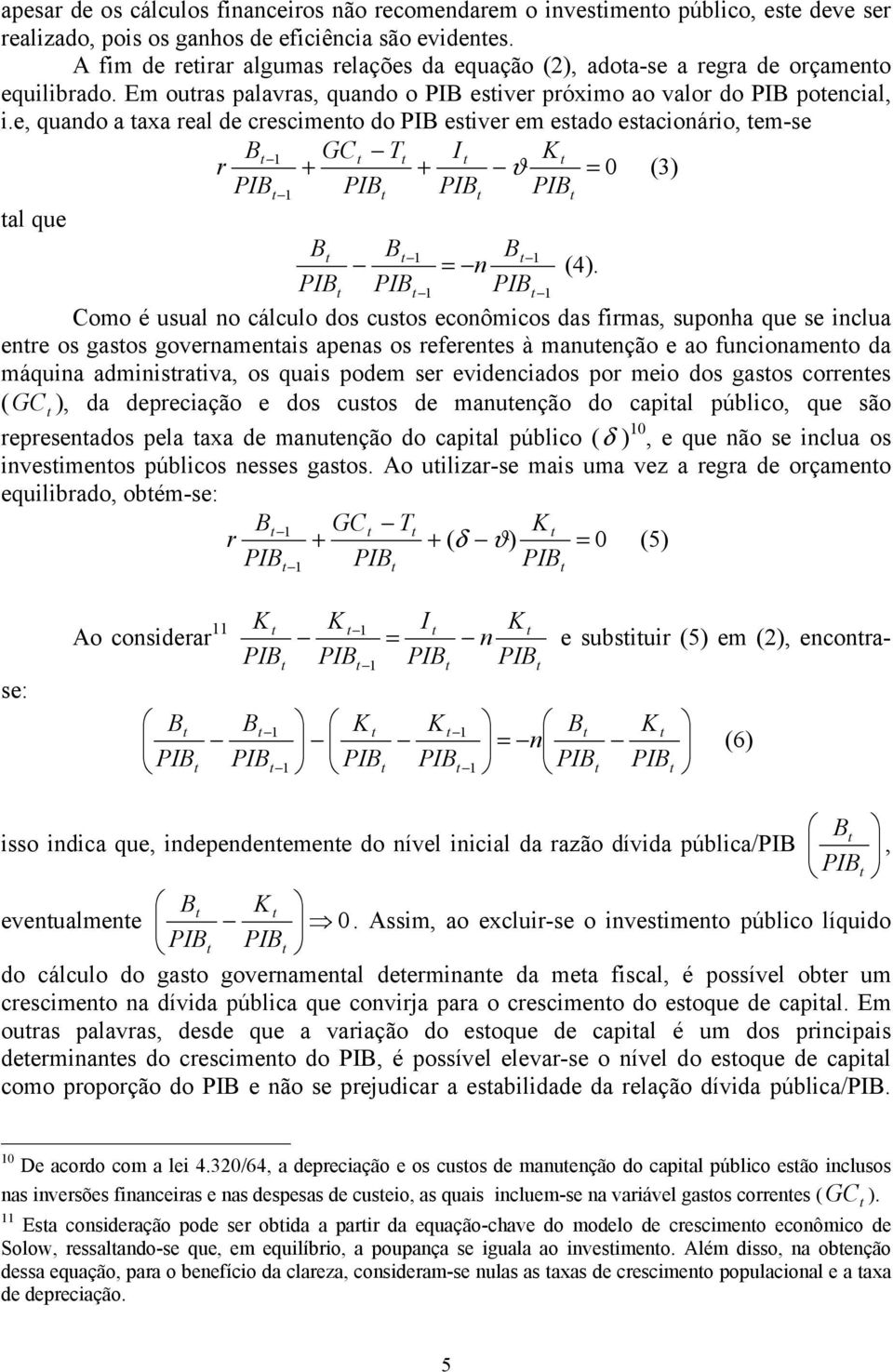 e, quando a axa real de crescimeno do PIB esiver em esado esacionário, em-se B GC T I K r + + ϑ = 0 (3) PIB PIB PIB PIB al que B B B = n (4).