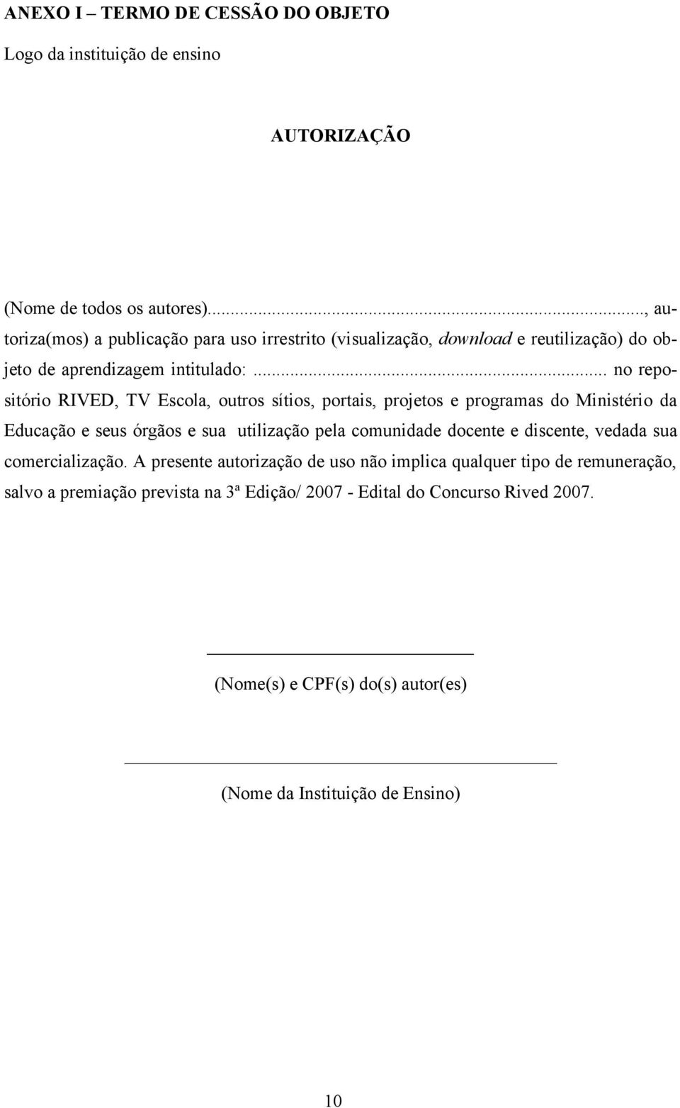 .. no repositório RIVED, TV Escola, outros sítios, portais, projetos e programas do Ministério da Educação e seus órgãos e sua utilização pela comunidade docente e