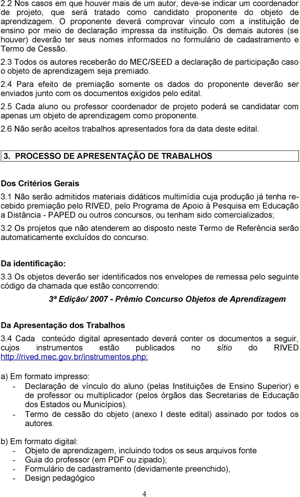 Os demais autores (se houver) deverão ter seus nomes informados no formulário de cadastramento e Termo de Cessão. 2.