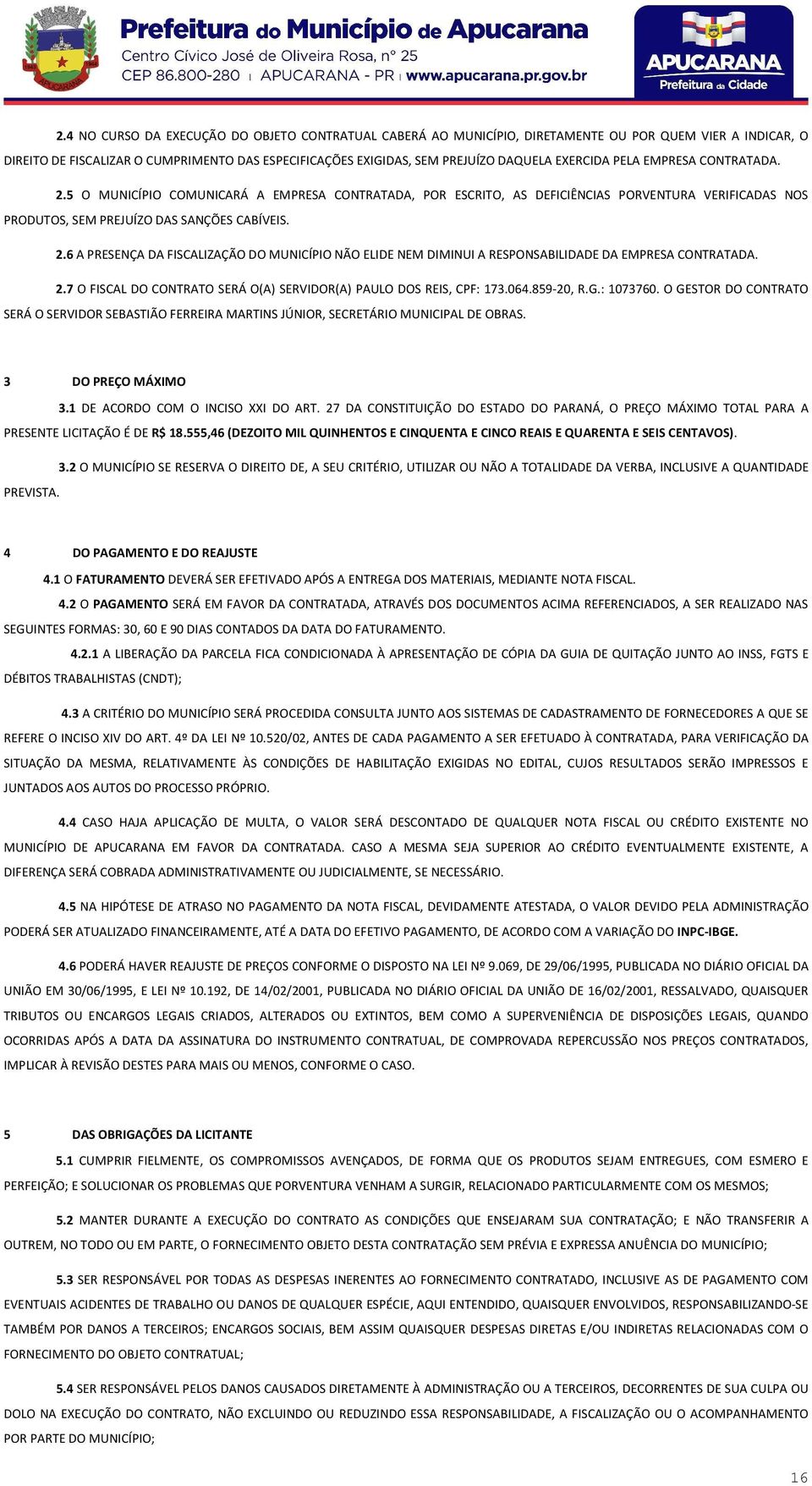 2.7 O FISCAL DO CONTRATO SERÁ O(A) SERVIDOR(A) PAULO DOS REIS, CPF: 173.064.859-20, R.G.: 1073760.