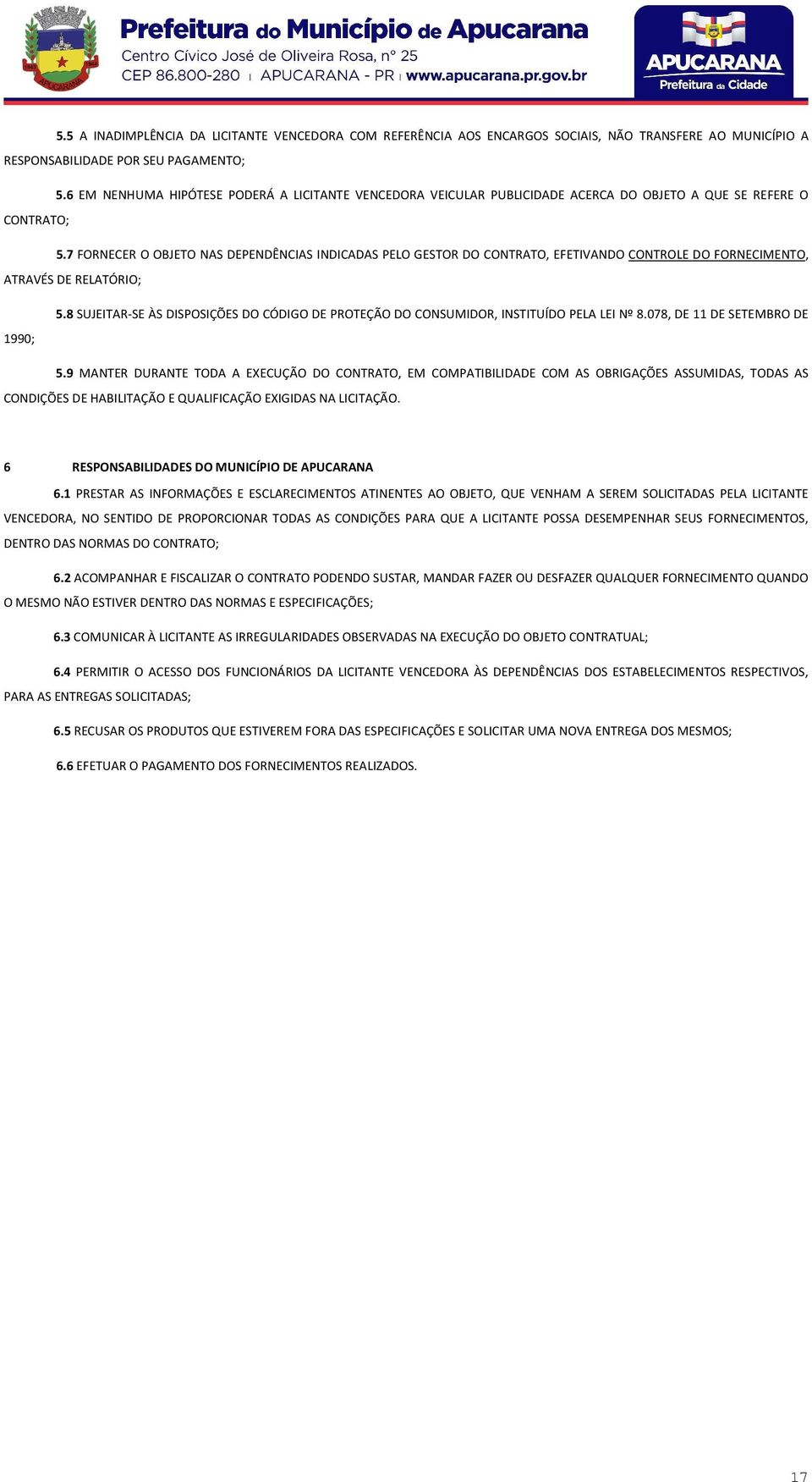 7 FORNECER O OBJETO NAS DEPENDÊNCIAS INDICADAS PELO GESTOR DO CONTRATO, EFETIVANDO CONTROLE DO FORNECIMENTO, ATRAVÉS DE RELATÓRIO; 1990; 5.