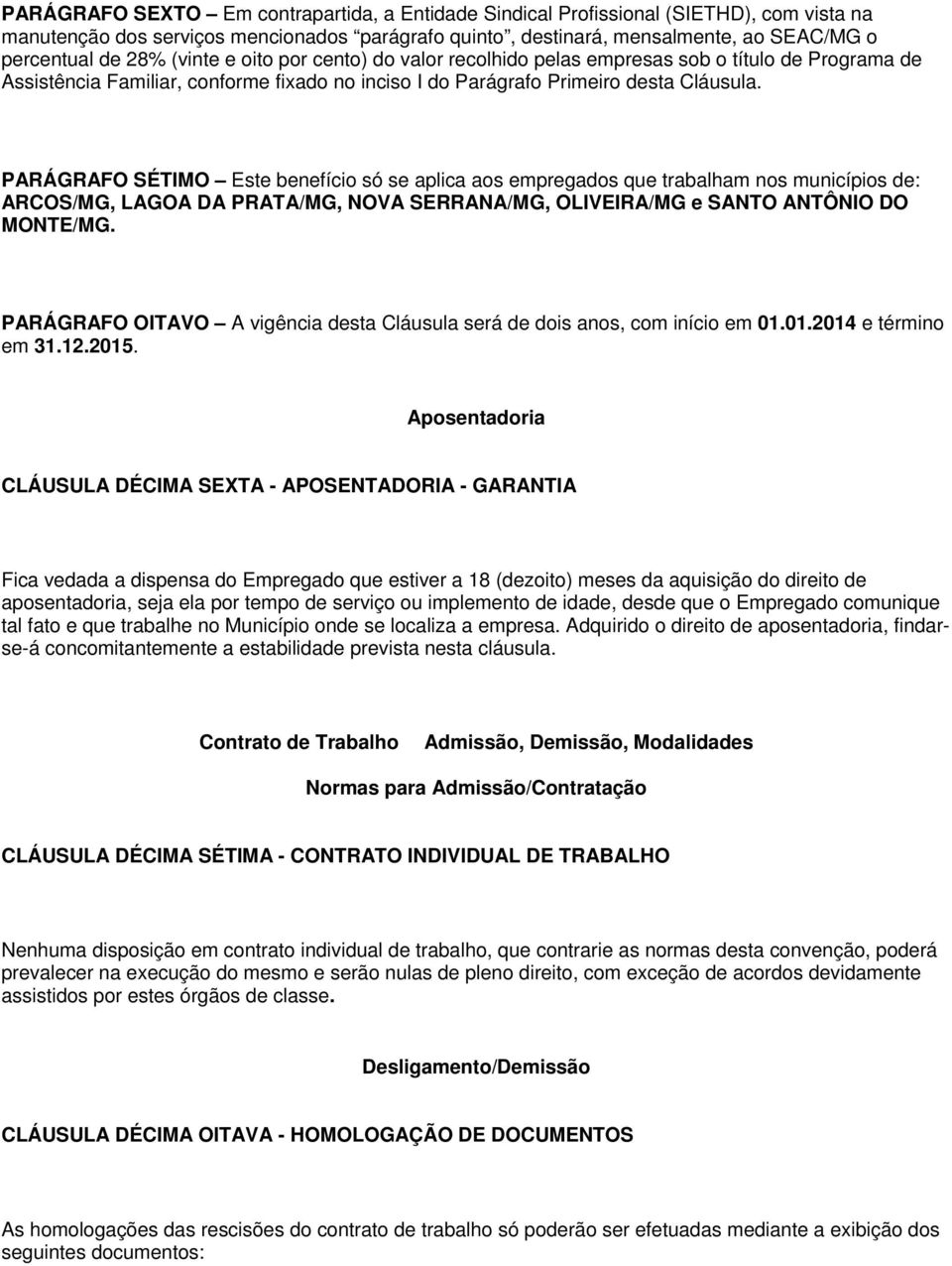 PARÁGRAFO SÉTIMO Este benefício só se aplica aos empregados que trabalham nos municípios de: ARCOS/MG, LAGOA DA PRATA/MG, NOVA SERRANA/MG, OLIVEIRA/MG e SANTO ANTÔNIO DO MONTE/MG.