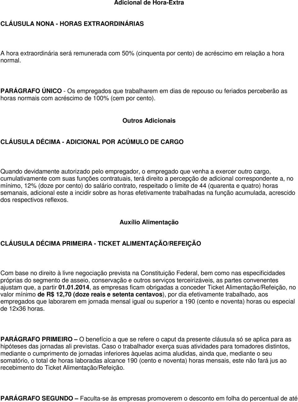 Outros Adicionais CLÁUSULA DÉCIMA - ADICIONAL POR ACÚMULO DE CARGO Quando devidamente autorizado pelo empregador, o empregado que venha a exercer outro cargo, cumulativamente com suas funções